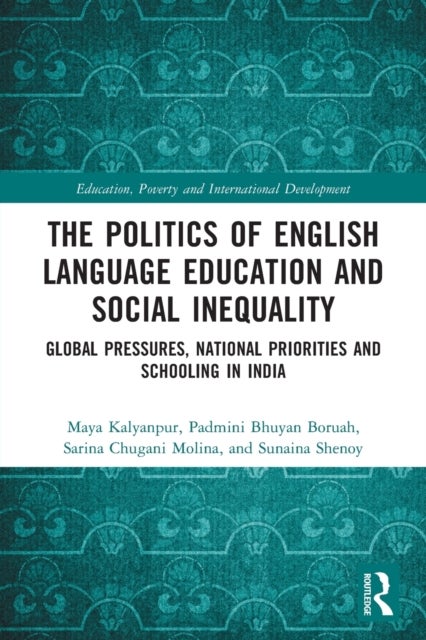 The Politics of English Language Education and Social Inequality - Global Pressures, National Priorities and Schooling in India