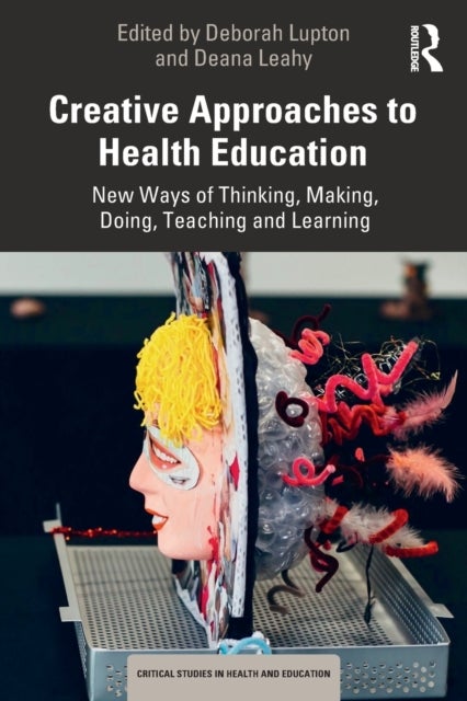 Creative Approaches to Health Education - New Ways of Thinking, Making, Doing, Teaching and Learning