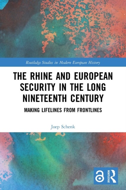 The Rhine and European Security in the Long Nineteenth Century - Making Lifelines from Frontlines