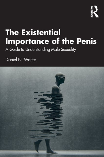 The Existential Importance of the Penis - A Guide to Understanding Male Sexuality