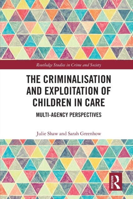 The Criminalisation and Exploitation of Children in Care - Multi-Agency Perspectives