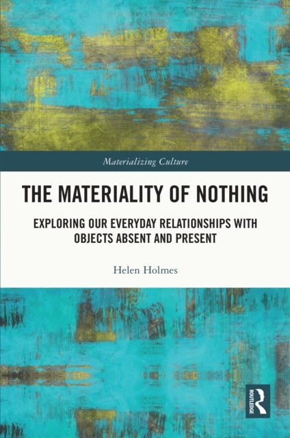 The Materiality of Nothing - Exploring Our Everyday Relationships with Objects Absent and Present