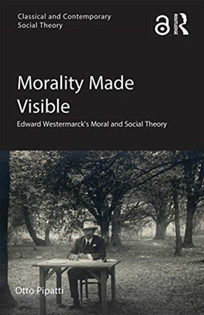 Morality Made Visible - Edward Westermarck’s Moral and Social Theory