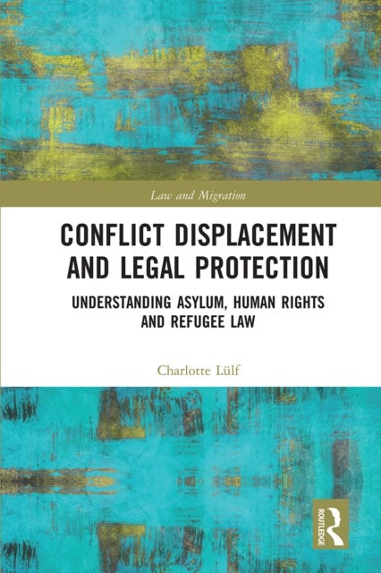 Conflict Displacement and Legal Protection - Understanding Asylum, Human Rights and Refugee Law