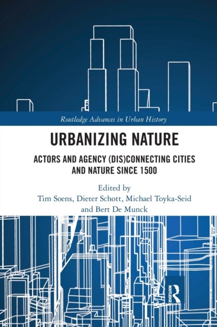 Urbanizing Nature - Actors and Agency (Dis)Connecting Cities and Nature Since 1500