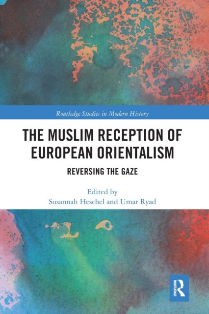The Muslim Reception of European Orientalism - Reversing the Gaze