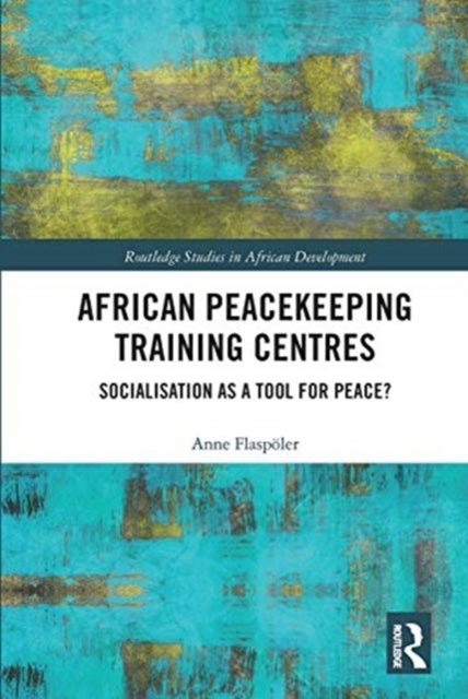 African Peacekeeping Training Centres - Socialisation as a Tool for Peace?