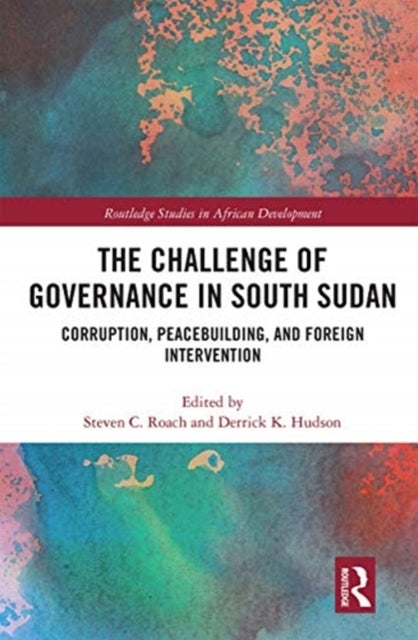 The Challenge of Governance in South Sudan - Corruption, Peacebuilding, and Foreign Intervention