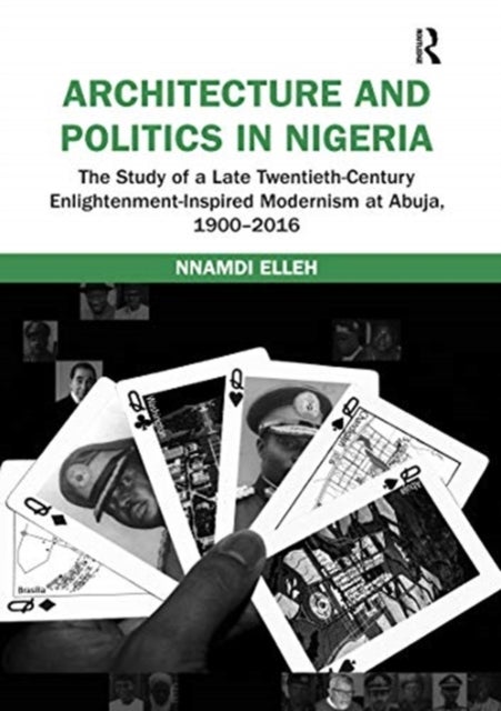 Architecture and Politics in Nigeria - The Study of a Late Twentieth-Century Enlightenment-Inspired Modernism at Abuja, 1900–2016