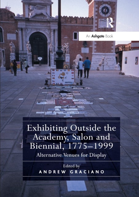 Exhibiting Outside the Academy, Salon and Biennial, 1775-1999 - Alternative Venues for Display