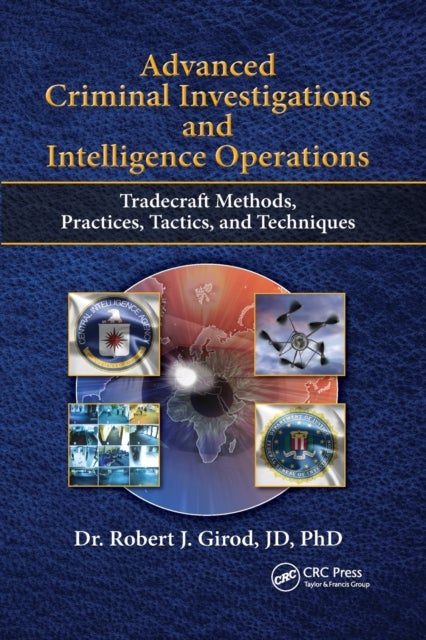 Advanced Criminal Investigations and Intelligence Operations - Tradecraft Methods, Practices, Tactics, and Techniques
