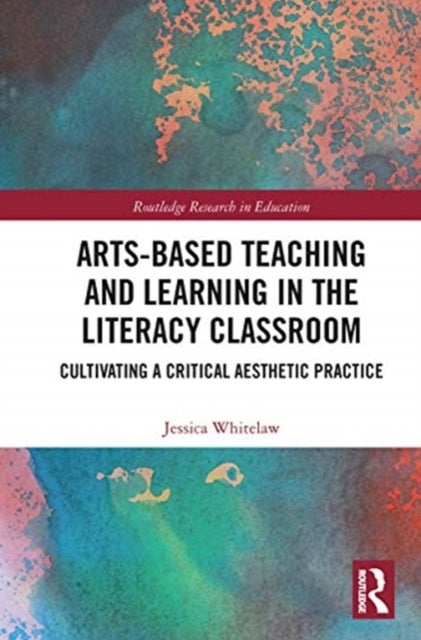 Arts-Based Teaching and Learning in the Literacy Classroom - Cultivating a Critical Aesthetic Practice