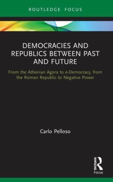 Democracies and Republics Between Past and Future - From the Athenian Agora to e-Democracy, from the Roman Republic to Negative Power