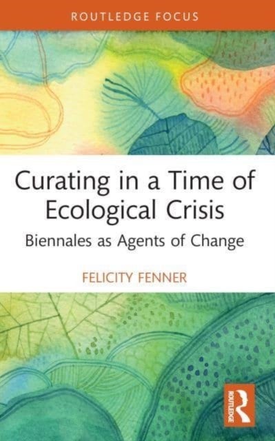 Curating in a Time of Ecological Crisis - Biennales as Agents of Change