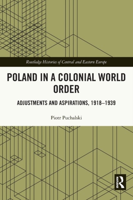 Poland in a Colonial World Order - Adjustments and Aspirations, 1918–1939