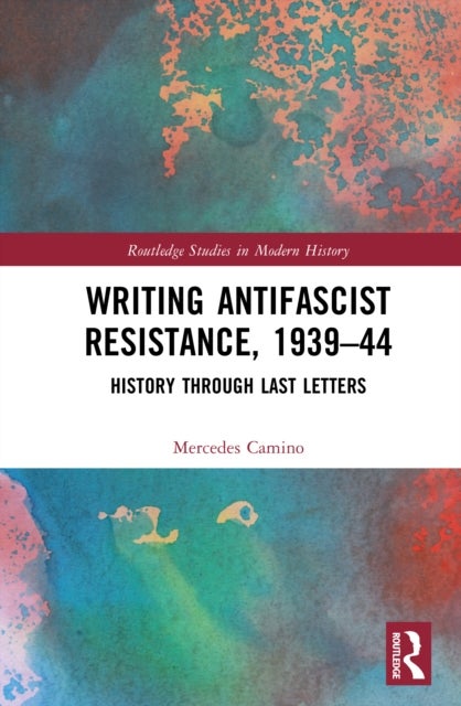 Writing Antifascist Resistance, 1939–44 - History Through Last Letters