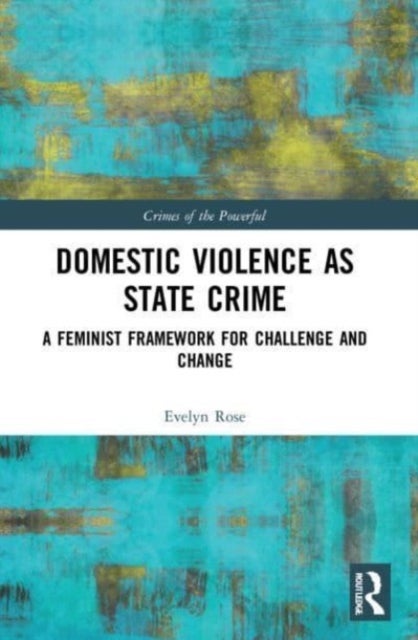 Domestic Violence as State Crime - A Feminist Framework for Challenge and Change
