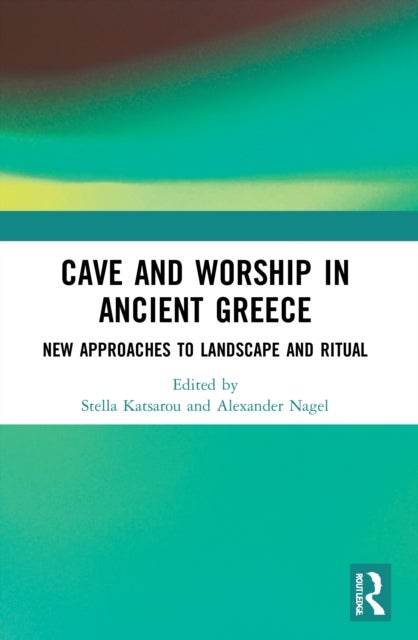Cave and Worship in Ancient Greece - New Approaches to Landscape and Ritual