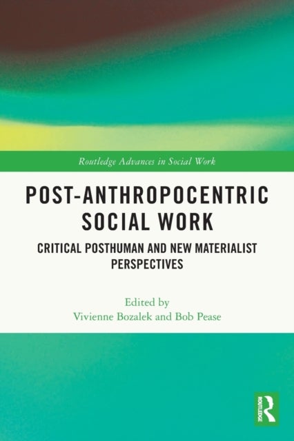 Post-Anthropocentric Social Work - Critical Posthuman and New Materialist Perspectives