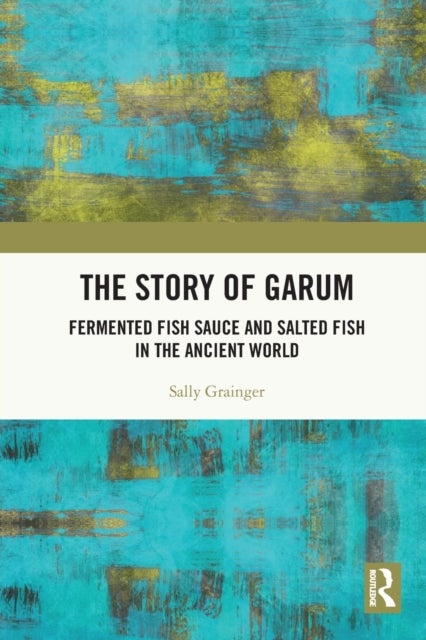 The Story of Garum - Fermented Fish Sauce and Salted Fish in the Ancient World