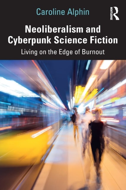 Neoliberalism and Cyberpunk Science Fiction - Living on the Edge of Burnout