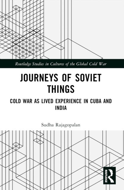 Journeys of Soviet Things - Cold War as Lived Experience in Cuba and India