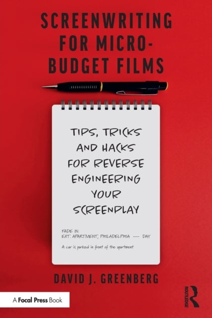 Screenwriting for Micro-Budget Films - Tips, Tricks and Hacks for Reverse Engineering Your Screenplay