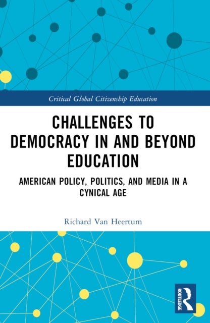 Challenges to Democracy In and Beyond Education - American Policy, Politics, and Media in a Cynical Age