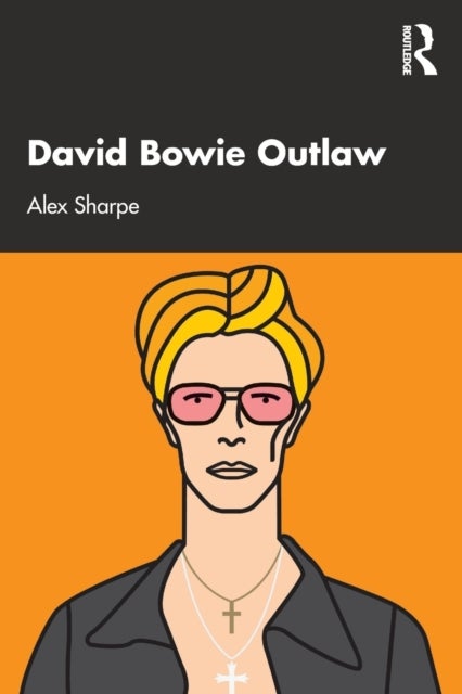 David Bowie Outlaw - Essays on Difference, Authenticity, Ethics, Art & Love