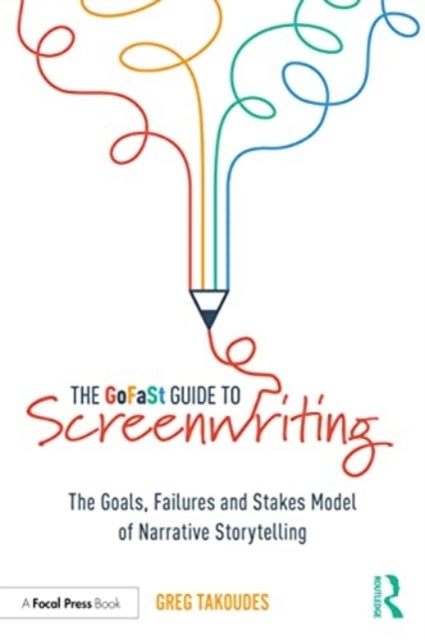 The GoFaSt Guide To Screenwriting - The Goals, Failures, and Stakes Model of Narrative Storytelling