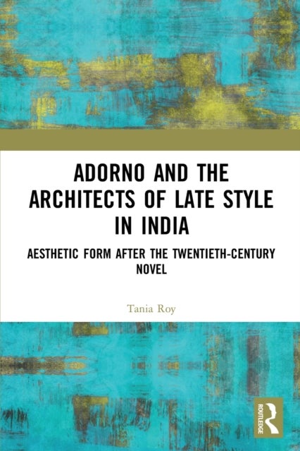 Adorno and the Architects of Late Style in India - Aesthetic Form after the Twentieth-century Novel