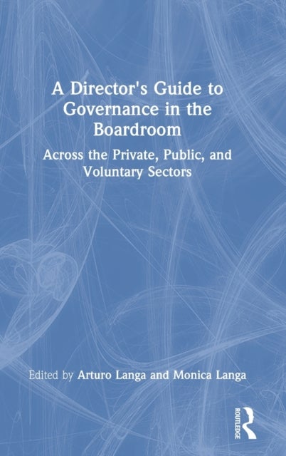 A Director's Guide to Governance in the Boardroom - Across the Private, Public, and Voluntary Sectors