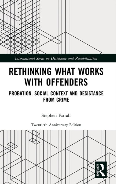 Rethinking What Works with Offenders - Probation, Social Context and Desistance from Crime