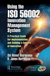 Using the ISO 56002 Innovation Management System - A Practical Guide for Implementation and Building a Culture of Innovation