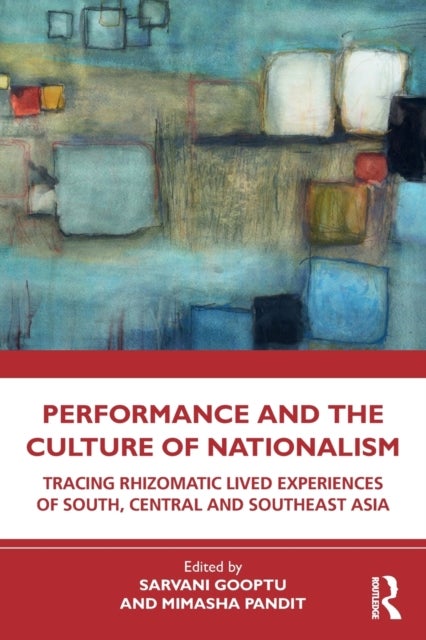 Performance and the Culture of Nationalism - Tracing Rhizomatic Lived Experiences of South, Central and Southeast Asia