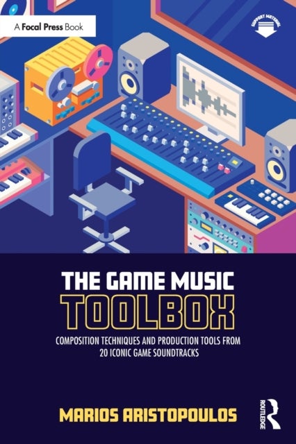 The Game Music Toolbox - Composition Techniques and Production Tools from 20 Iconic Game Soundtracks