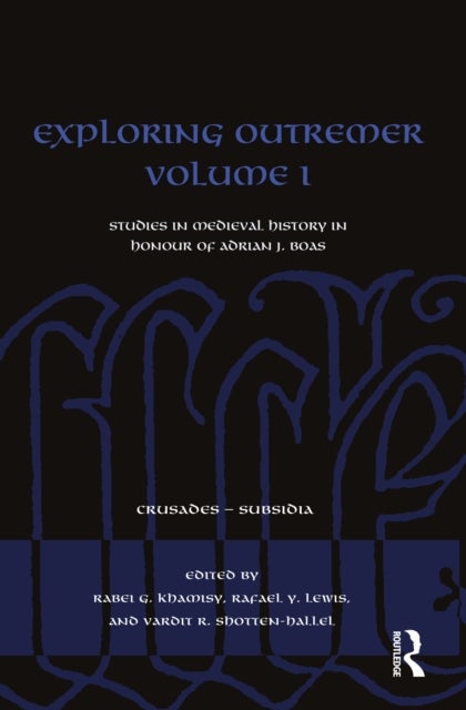 Exploring Outremer Volume I - Studies in Medieval History in Honour of Adrian J. Boas