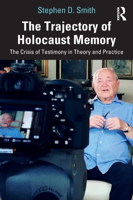 The Trajectory of Holocaust Memory - The Crisis of Testimony in Theory and Practice