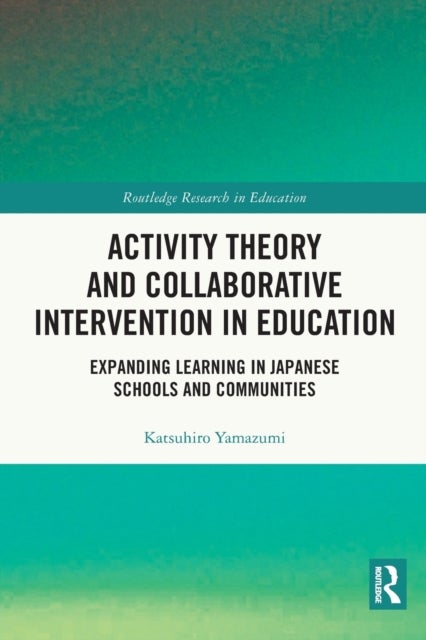 Activity Theory and Collaborative Intervention in Education - Expanding Learning in Japanese Schools and Communities