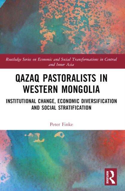 Qazaq Pastoralists in Western Mongolia - Institutional Change, Economic Diversification and Social Stratification