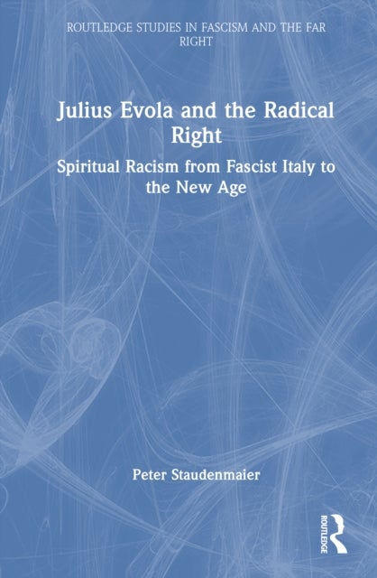 Julius Evola and the Radical Right - Spiritual Racism from Fascist Italy to the New Age