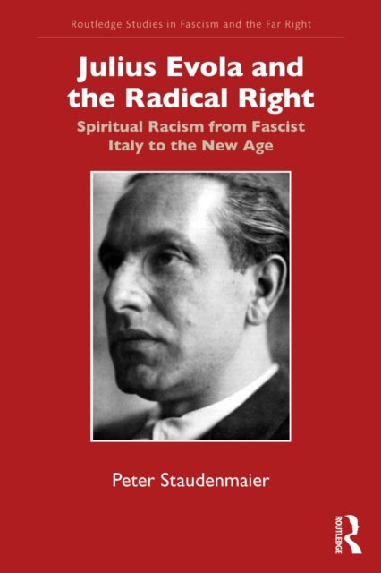 Julius Evola and the Radical Right - Spiritual Racism from Fascist Italy to the New Age