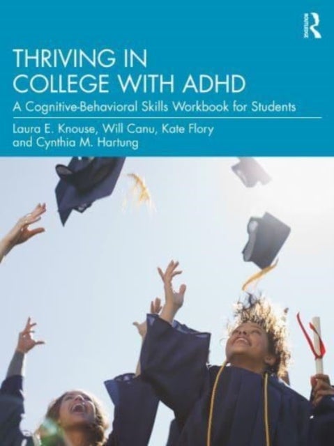 Thriving in College with ADHD - A Cognitive-Behavioral Skills Workbook for Students