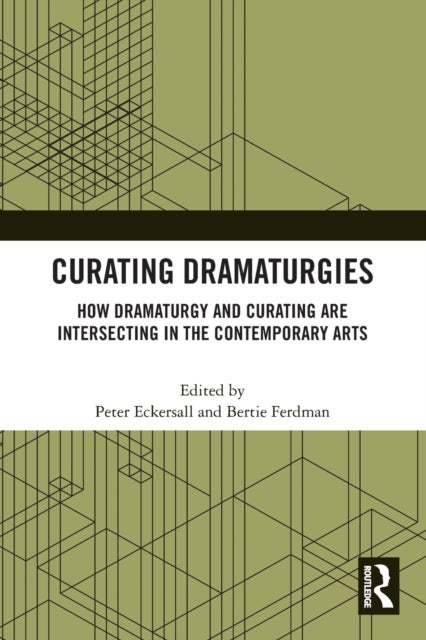 Curating Dramaturgies - How Dramaturgy and Curating are Intersecting in the Contemporary Arts