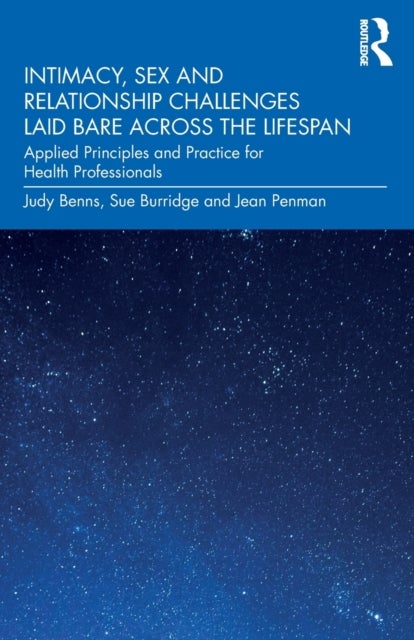 Intimacy, Sex and Relationship Challenges Laid Bare Across the Lifespan - Applied Principles and Practice for Health Professionals