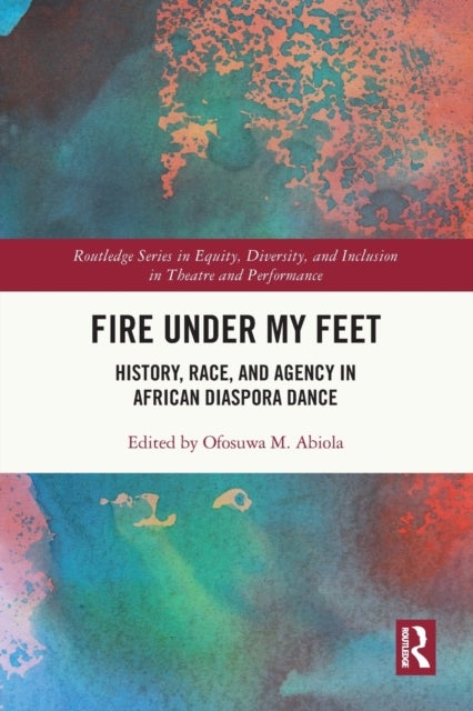 Fire Under My Feet - History, Race, and Agency in African Diaspora Dance