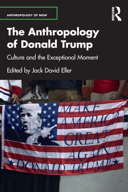 The Anthropology of Donald Trump - Culture and the Exceptional Moment