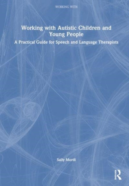 Working with Autistic Children and Young People - A Practical Guide for Speech and Language Therapists