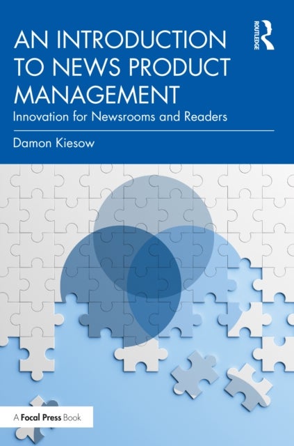 An Introduction to News Product Management - Innovation for Newsrooms and Readers