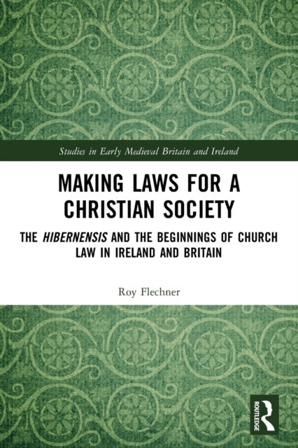 Making Laws for a Christian Society - The Hibernensis and the Beginnings of Church Law in Ireland and Britain